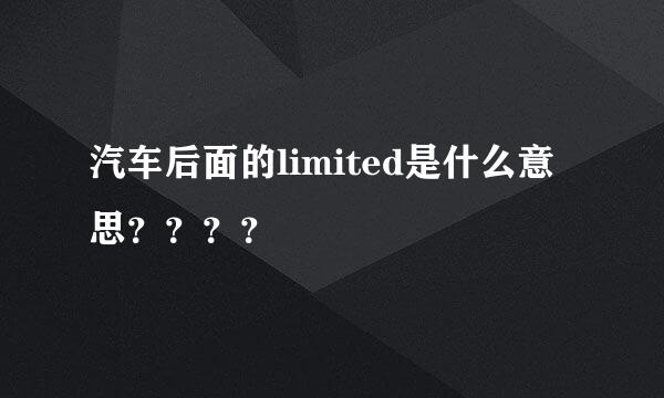 汽车后面的limited是什么意思？？？？