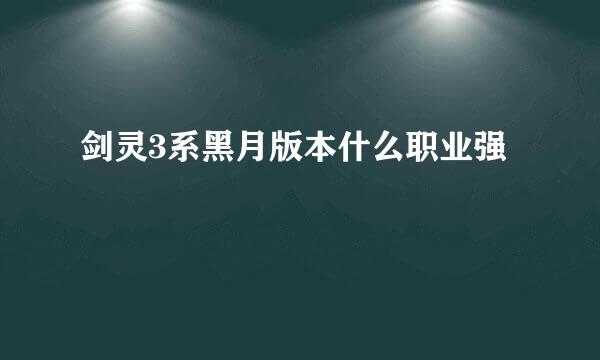 剑灵3系黑月版本什么职业强