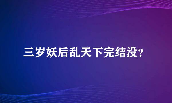 三岁妖后乱天下完结没？