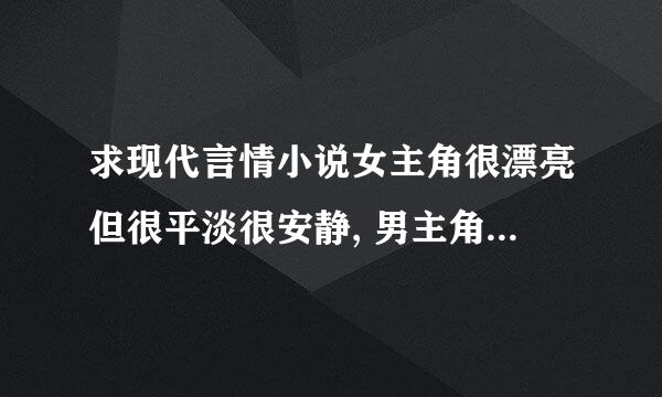 求现代言情小说女主角很漂亮但很平淡很安静, 男主角不帅很平凡 但是人很好。之类的小说,一定要这一类型的