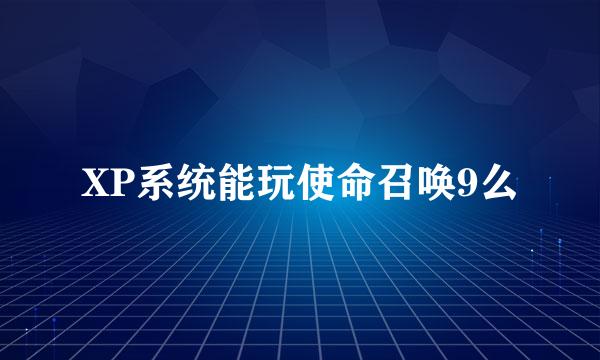 XP系统能玩使命召唤9么