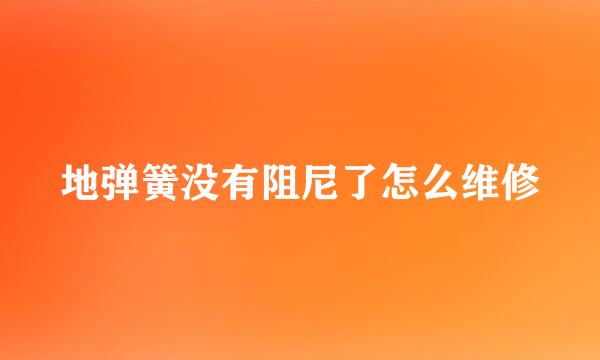 地弹簧没有阻尼了怎么维修