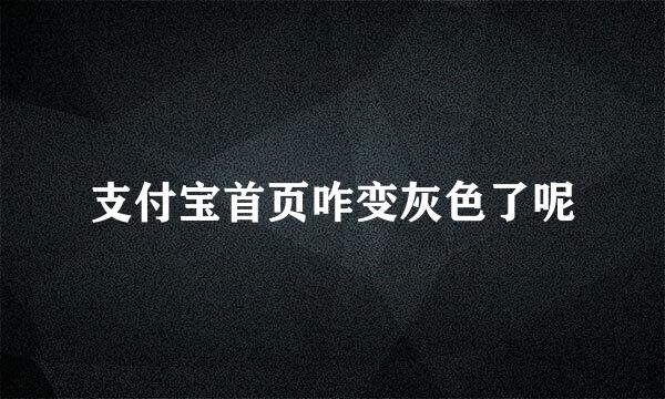 支付宝首页咋变灰色了呢