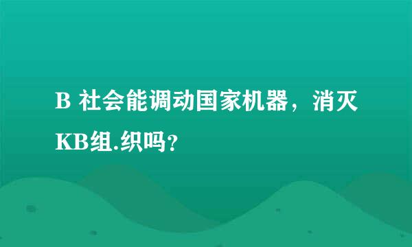 B 社会能调动国家机器，消灭KB组.织吗？