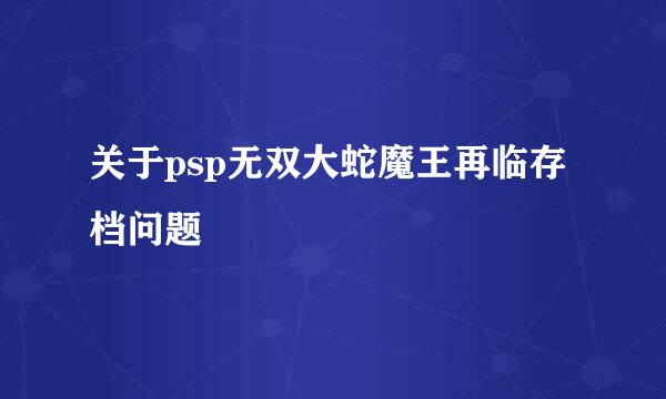 关于psp无双大蛇魔王再临存档问题