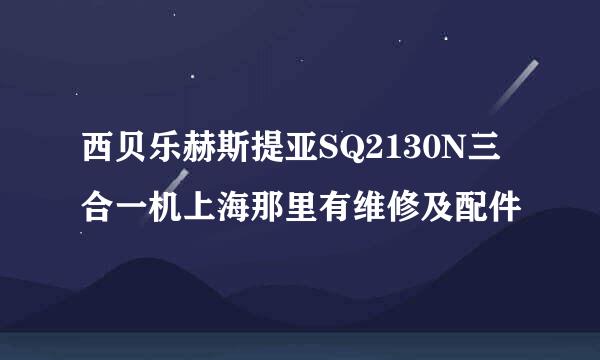 西贝乐赫斯提亚SQ2130N三合一机上海那里有维修及配件