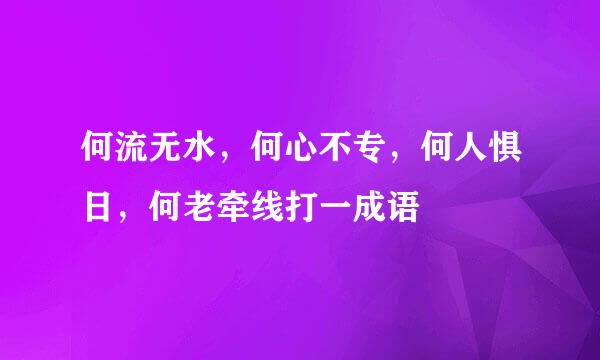 何流无水，何心不专，何人惧日，何老牵线打一成语