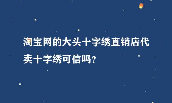 淘宝网的大头十字绣直销店代卖十字绣可信吗？