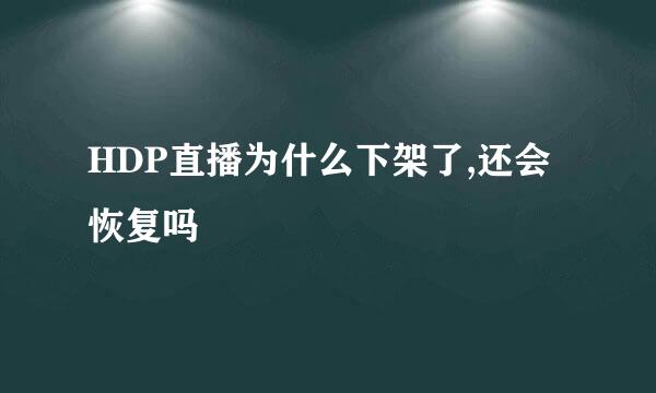 HDP直播为什么下架了,还会恢复吗