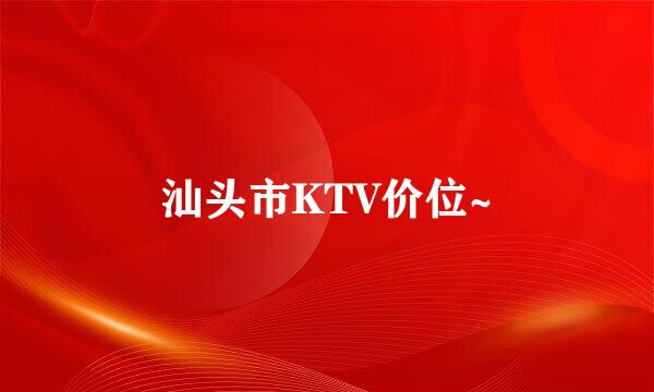 汕头市KTV价位~