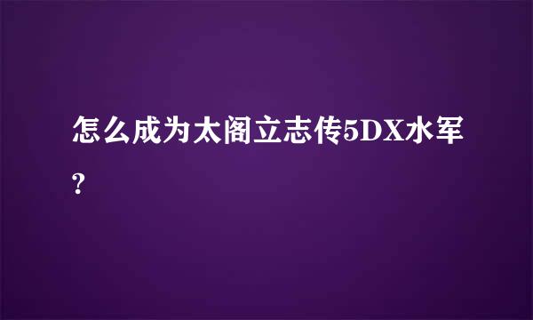 怎么成为太阁立志传5DX水军?