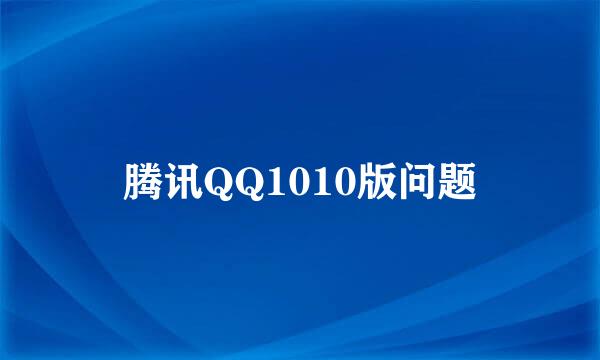 腾讯QQ1010版问题