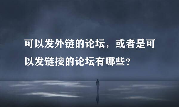 可以发外链的论坛，或者是可以发链接的论坛有哪些？