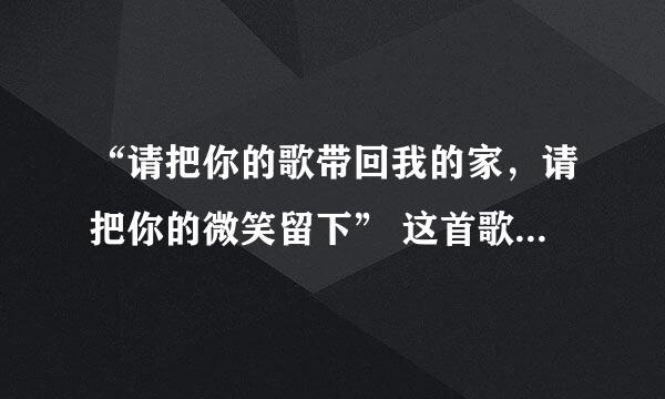 “请把你的歌带回我的家，请把你的微笑留下” 这首歌叫什么名字？