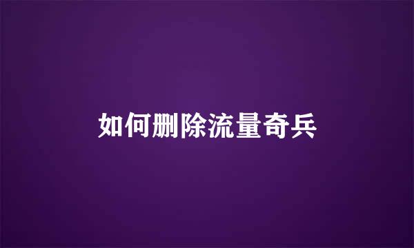 如何删除流量奇兵