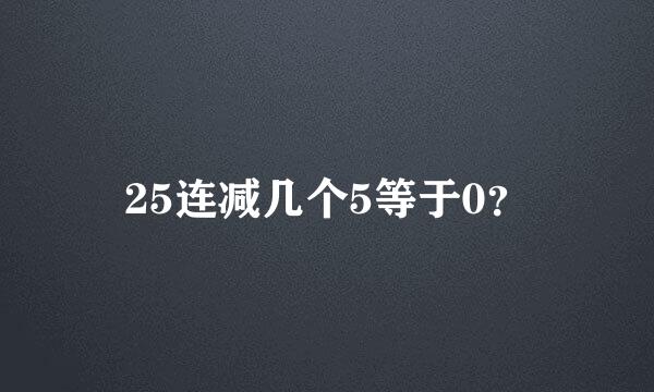 25连减几个5等于0？