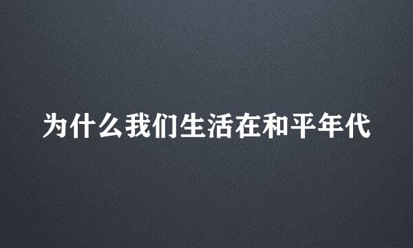 为什么我们生活在和平年代