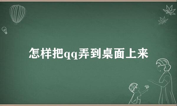 怎样把qq弄到桌面上来