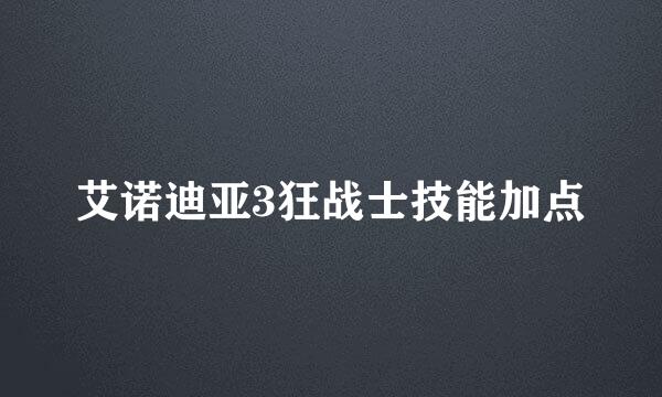 艾诺迪亚3狂战士技能加点