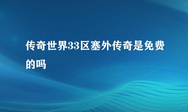 传奇世界33区塞外传奇是免费的吗