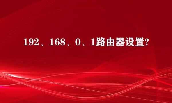 192、168、0、1路由器设置?