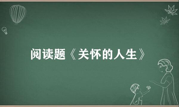 阅读题《关怀的人生》