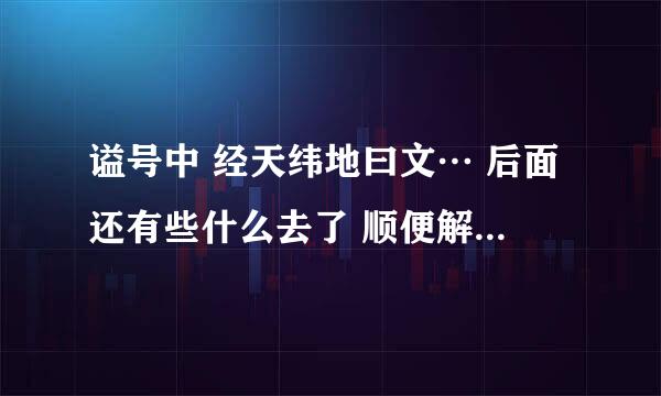 谥号中 经天纬地曰文… 后面还有些什么去了 顺便解说一下每个谥号的意思~