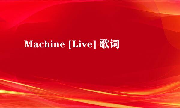 Machine [Live] 歌词