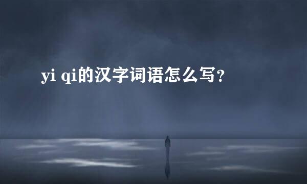 yi qi的汉字词语怎么写？