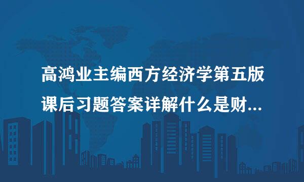 高鸿业主编西方经济学第五版课后习题答案详解什么是财政政策和货币政策