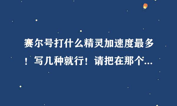 赛尔号打什么精灵加速度最多！写几种就行！请把在那个星也写出来！谢谢