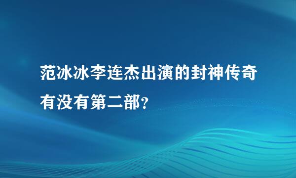 范冰冰李连杰出演的封神传奇有没有第二部？