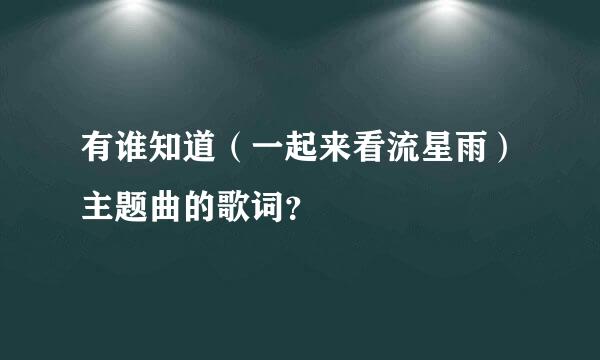 有谁知道（一起来看流星雨）主题曲的歌词？