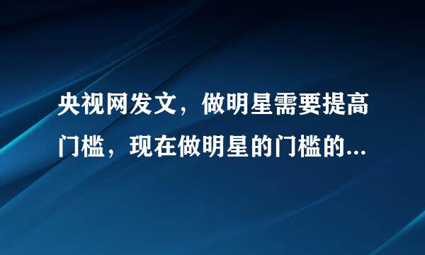 央视网发文，做明星需要提高门槛，现在做明星的门槛的是什么？