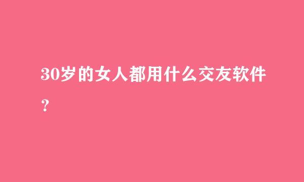 30岁的女人都用什么交友软件？