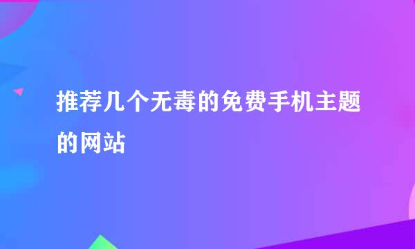 推荐几个无毒的免费手机主题的网站