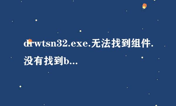 drwtsn32.exe.无法找到组件.没有找到bdgeng.dll..谁知道怎么解决.?谢谢