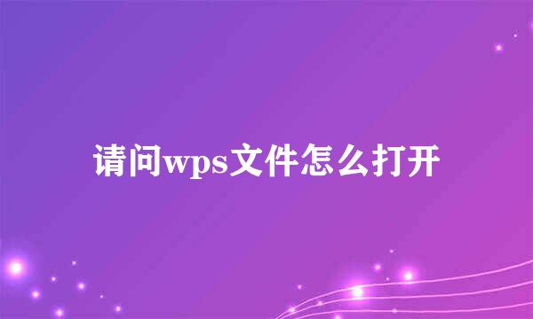 请问wps文件怎么打开