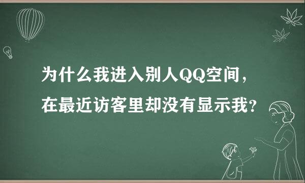 为什么我进入别人QQ空间，在最近访客里却没有显示我？