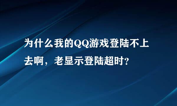 为什么我的QQ游戏登陆不上去啊，老显示登陆超时？