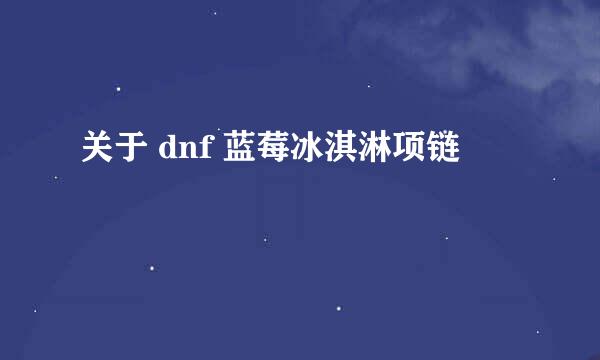 关于 dnf 蓝莓冰淇淋项链