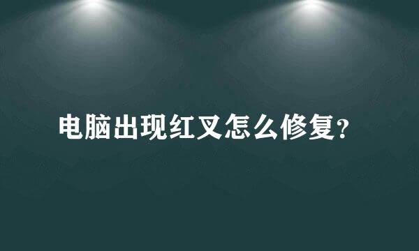 电脑出现红叉怎么修复？