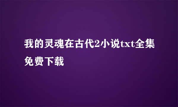 我的灵魂在古代2小说txt全集免费下载