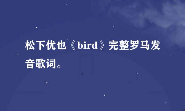 松下优也《bird》完整罗马发音歌词。