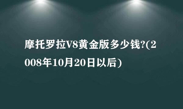 摩托罗拉V8黄金版多少钱?(2008年10月20日以后)