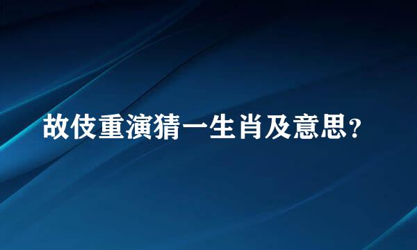 故伎重演猜一生肖及意思？