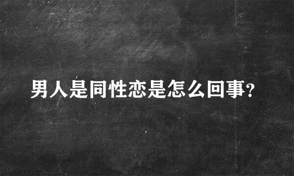 男人是同性恋是怎么回事？