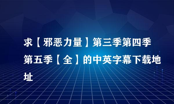 求【邪恶力量】第三季第四季第五季【全】的中英字幕下载地址