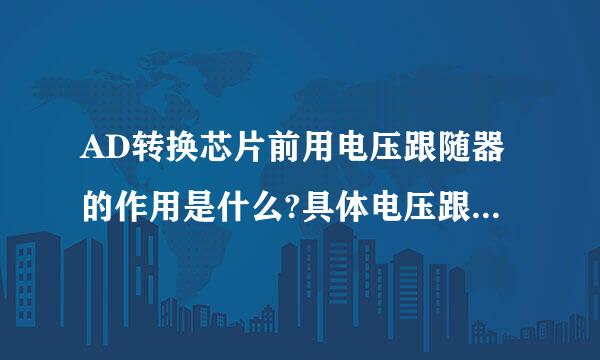 AD转换芯片前用电压跟随器的作用是什么?具体电压跟随器在这里的作用，而不是全部作用