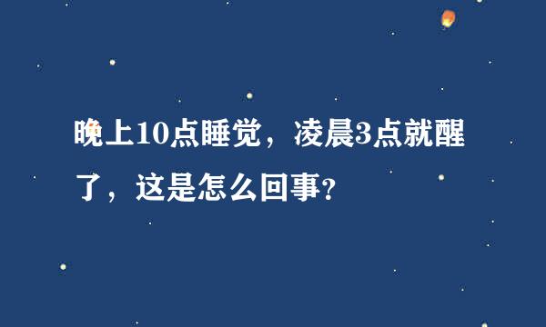 晚上10点睡觉，凌晨3点就醒了，这是怎么回事？